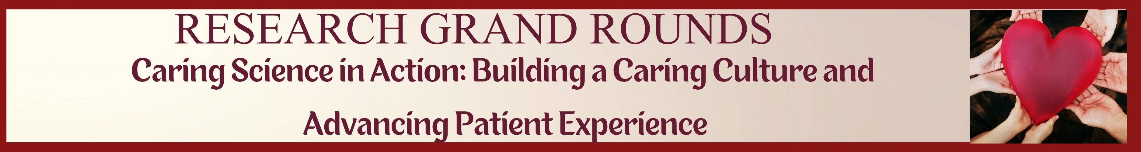 Research Grand Rounds- Caring Science in Action: Building a Caring Culture and Advancing Patient Experience Banner